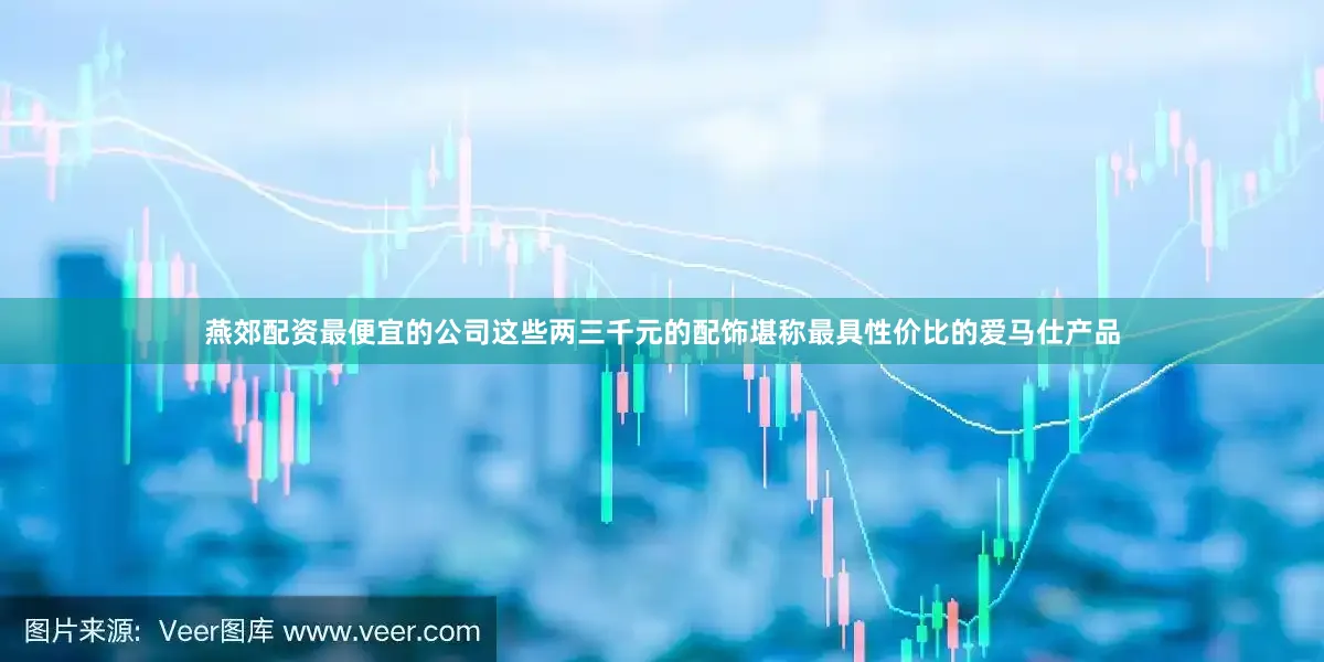 燕郊配资最便宜的公司这些两三千元的配饰堪称最具性价比的爱马仕产品