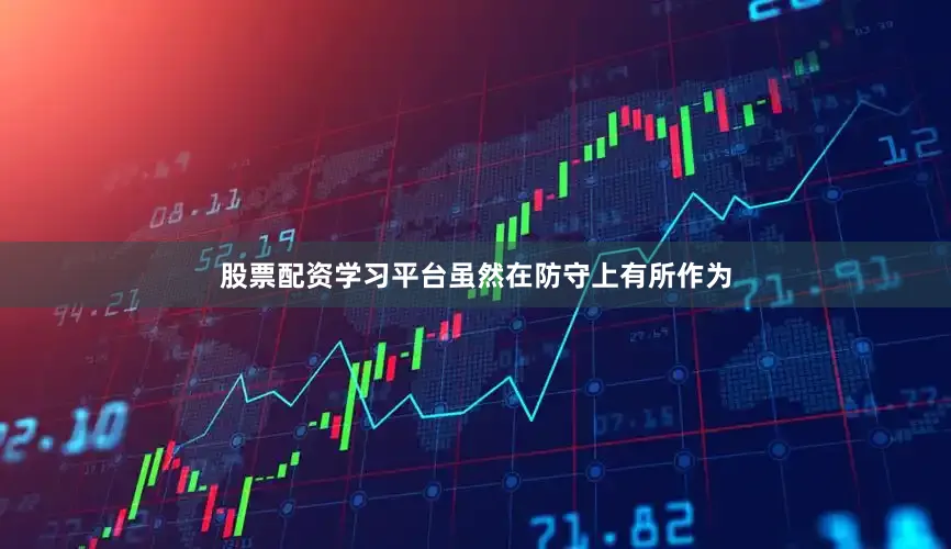 股票配资学习平台虽然在防守上有所作为