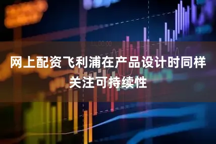 网上配资飞利浦在产品设计时同样关注可持续性