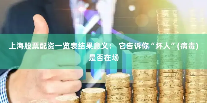 上海股票配资一览表结果意义： 它告诉你“坏人”(病毒)是否在场