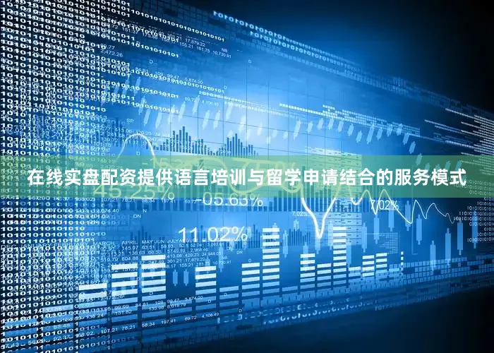 在线实盘配资提供语言培训与留学申请结合的服务模式