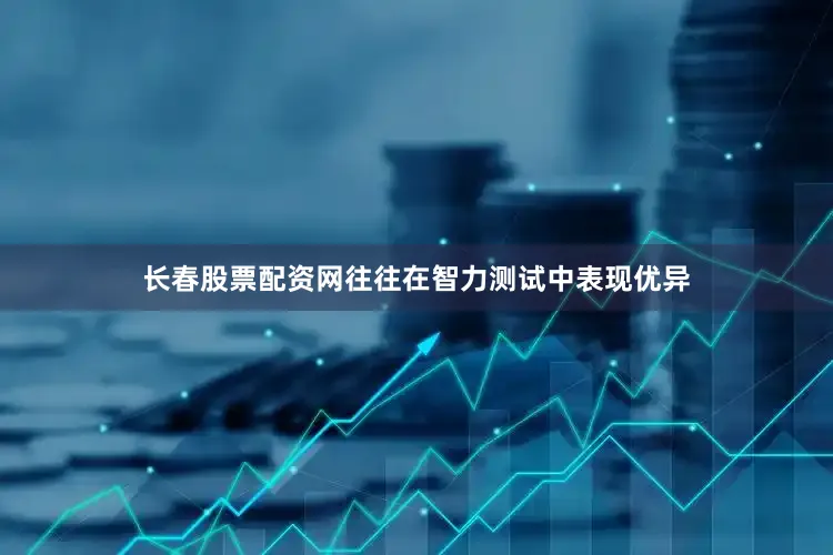 长春股票配资网往往在智力测试中表现优异